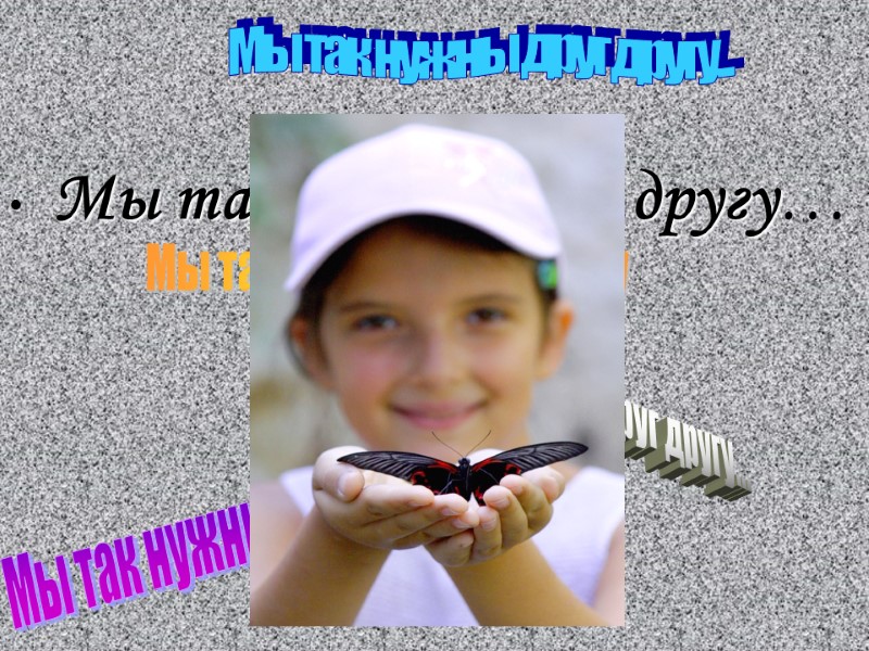 Мы так нужны друг другу…  Мы так нужны друг другу… Мы так нужны
